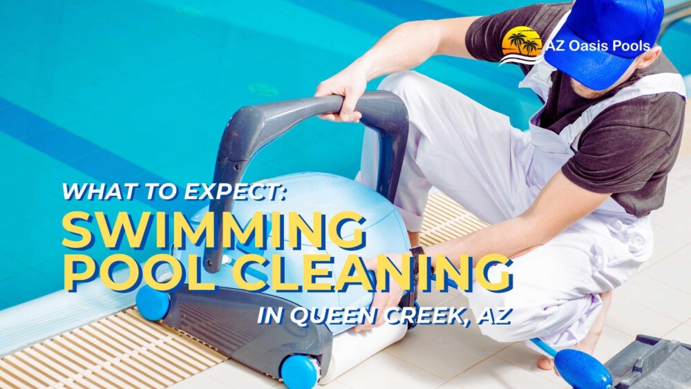BLOG - AZ Oasis Pool - Swimming Pool Cleaning in Queen Creek, AZ - What to Expect
