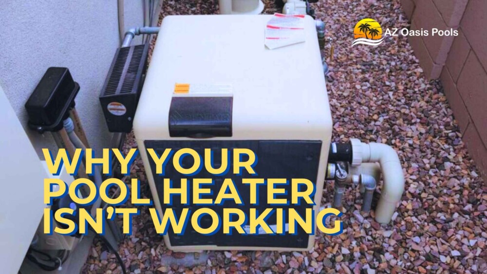 BLOG - AZ Oasis Pools - Pool Experts in Arizona - Why Your Pool Heater Isn’t Working