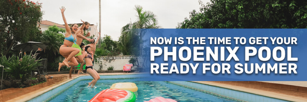 Now is The Time to Get Your Phoenix Pool Ready for Summer